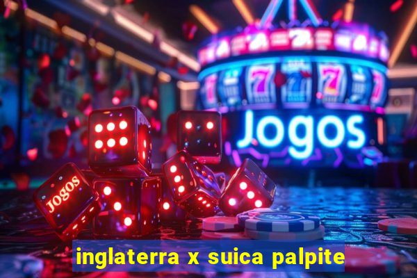 inglaterra x suica palpite